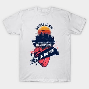 NATURE IS NOT DESTINATION IT IS HOME QUOTE CAMPING  STAY WILD T-Shirt